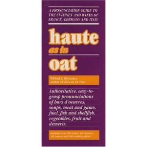 Haute as in Oat: Pronunciation Guide to the Cuisines and Wines of France, Germany and Italy