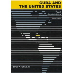 Cuba & the United States: Ties of Singular Intimacy (United States and the Americas Series)