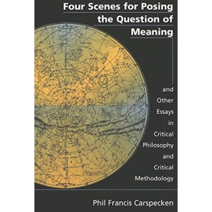 Four Scenes for Posing the Question of Meaning and Other Essays in Critical Philosophy and Critical Methodology (Counterpoints)