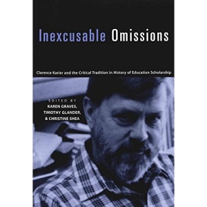 Inexcusable Omissions: Clarence Karier and the Critical Tradition in History of Education Scholarship (History of Schools and Schooling)