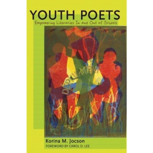 Youth Poets: Empowering Literacies In and Out of Schools (Counterpoints: Studies in the Postmodern Theory of Education)