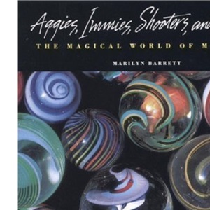 Aggies, Immies, Shooters, Swirls: Wonderful World of Marbles (A Bulfinch Press book)