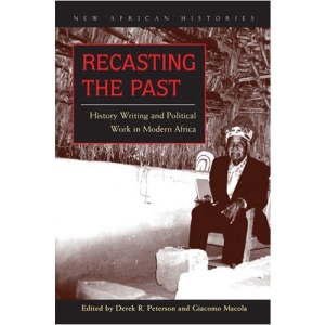 Recasting the Past: History Writing and Political Work in Modern Africa (New African Histories)