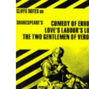Notes on Shakespeare's Comedy of Errors, Love's Labour's Lost and Two Gentlemen of Verona (Cliffs notes)