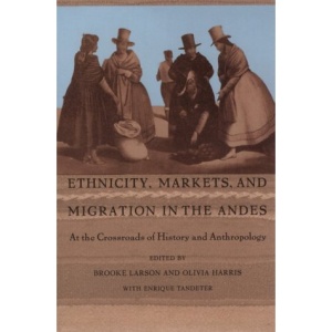 Ethnicity, Markets and Migration in the Andes: At the Crossroads of History and Anthropology