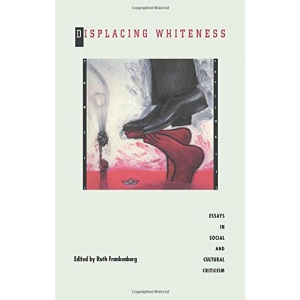 Displacing Whiteness: Essays in Social and Cultural Criticism