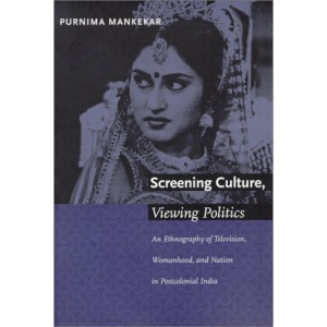 Screening Culture, Viewing Politics: An Ethnography of Television, Womanhood, and Nation in Postcolonial India