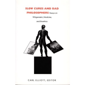 Slow Cures and Bad Philosophers: Essays on Wittgenstein, Medicine, and Bioethics