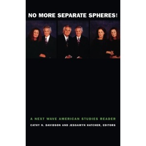 No More Separate Spheres!: A Next Wave American Studies Reader (Next Wave: New Directions in Women's Studies)