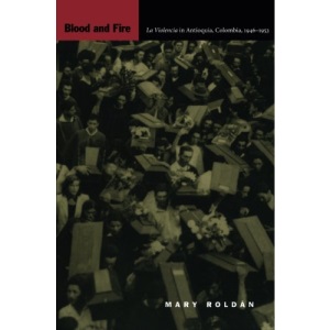 Blood and Fire: La Violencia in Antioquia, Colombia, 1946–1953 (Latin America Otherwise)