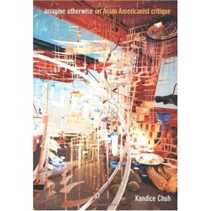 Imagine Otherwise: On Asian Americanist Critique