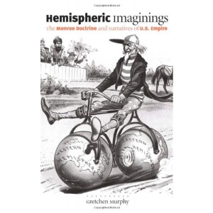 Hemispheric Imaginings: The Monroe Doctrine and Narratives of U.S. Empire (New Americanists)