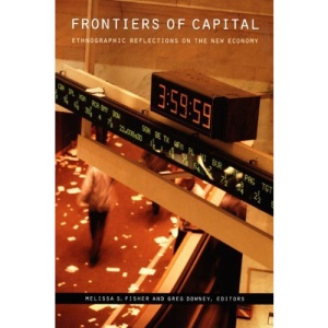 Frontiers of Capital: Ethnographic Reflections on the New Economy