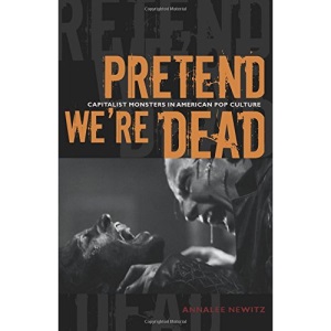 Pretend We're Dead: Capitalist Monsters in American Pop Culture