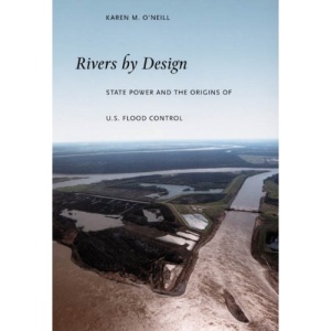 Rivers by Design: State Power and the Origins of U.S. Flood Control