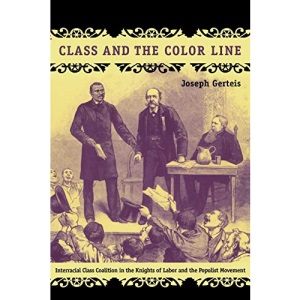 Class and the Color Line: Interracial Class Coalition in the Knights of Labor and the Populist Movement (Politics, History, and Culture)