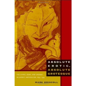 Absolute Erotic, Absolute Grotesque: The Living, Dead, and Undead in Japan's Imperialism, 1895-1945
