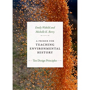 A Primer for Teaching Environmental History: Ten Design Principles (Design Principles for Teaching History)