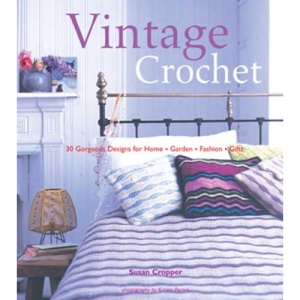 Vintage Crochet: 30 Gorgeous Designs for Home, Garden, Fashion, Gifts