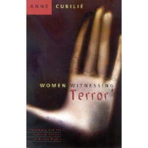Women Witnessing Terror: Testimony and the Cultural Politics of Human Rights