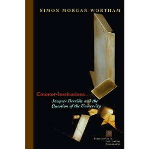 Counter-institutions: Jacques Derrida and the Question of the University (Perspectives in Continental Philosophy)