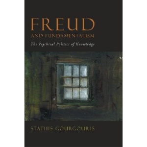 Freud and Fundamentalism: The Psychical Politics of Knowledge