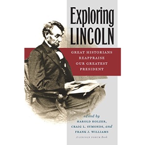 Exploring Lincoln: Great Historians Reappraise Our Greatest President