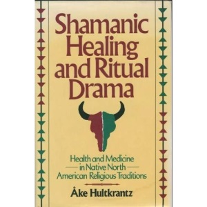Shamanic Healing and Ritual Drama: Health and Medicine in Native North American Religious Traditions (Health/medicine & the faith traditions)