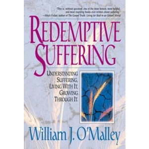 Redemptive Suffering: Understanding Suffering, Living with it, Growing Through it