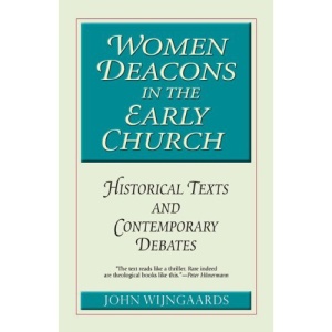 Women Deacons in the Early Church: Historical Texts and Contemporary Debates