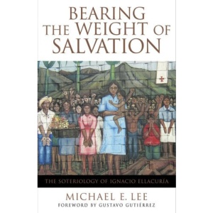 Bearing the Weight of Salvation: The Soteriology of Ignacio Ellacuria