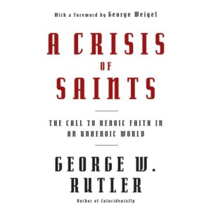 A Crisis of Saints: The Call to Heroic Faith in an Unheroic World