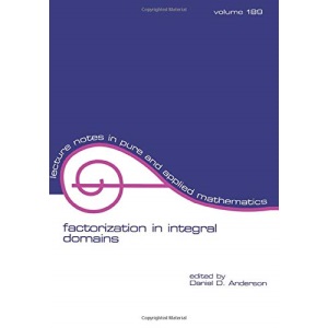 Factorization in Integral Domains: 189 (Lecture Notes in Pure and Applied Mathematics)