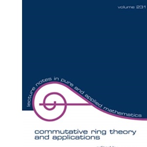 Commutative Ring Theory and Applications: Proceedings of the fourth international conference: 231 (Lecture Notes in Pure and Applied Mathematics)