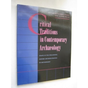 Critical Traditions in Contemporary Archaeology: Essays in the Philosophy, History, and Socio-Politics of Archaeology