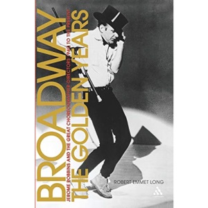 Broadway, the Golden Years: Jerome Robbins and the Great Choreographer-Directors, 1940 to the Present