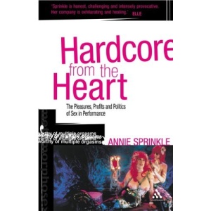 Hardcore from the Heart: The Pleasures, Profits and Politics of Sex in Performance (Critical Performances)