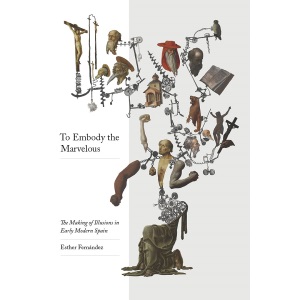 To Embody the Marvellous: The Making of Illusions in Early Modern Spain