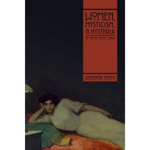 Women, Mysticism, and Hysteria in Fin-de-Siècle Spain