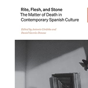 Rite, Flesh, and Stone: The Matter of Death in Contemporary Spanish Culture, 1959-2020 (Hispanic Issues)