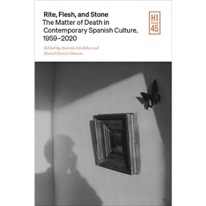 Rite, Flesh, and Stone: The Matter of Death in Contemporary Spanish Culture, 1959-2020 (Hispanic Issues)