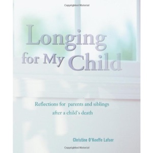 Longing for My Child: Reflections for Parents and Siblings After a Child's Death