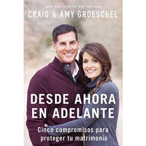 Desde Ahora En Adelante: Cinco Compromisos Para Proteger Tu Matrimonio