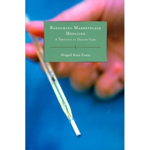 Redeeming Marketplace Medicine: A Theology of Health Care