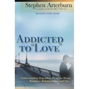 Addicted to Love: Understanding Dependencies of the Heart: Romance,Relationships,and Sex