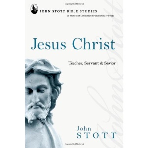 Jesus Christ: Teacher, Servant & Savior (John Stott Bible Studies)