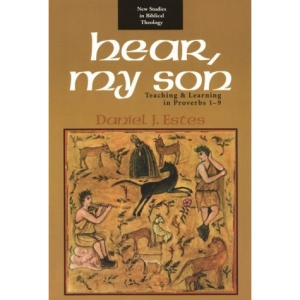Hear, My Son: Teaching & Learning in Proverbs 1-9 (New Studies in Biblical Theology)