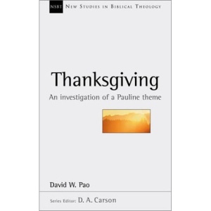 Thanksgiving: An Investigation of a Pauline Theme (New Studies in Biblical Theology)