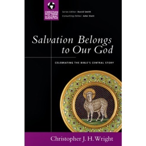 Salvation Belongs to Our God: Celebrating the Bible's Central Story (Christian Doctrine in Global Perspective)