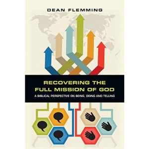 Recovering the Full Mission of God: A Biblical Perspective on Being, Doing and Telling
